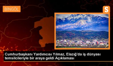 Cumhurbaşkanı Yardımcısı Yılmaz, Elazığ’da iş dünyası temsilcileriyle bir araya geldi Açıklaması