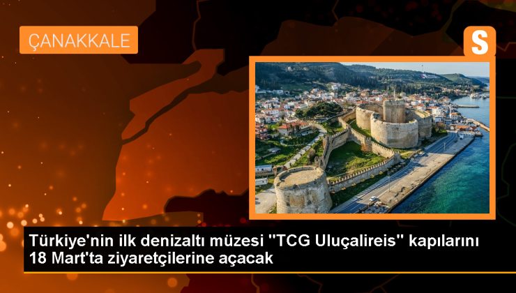 TCG Uluçalireis Denizaltısı Çanakkale Deniz Müzesi’nde Ziyarete Açılıyor